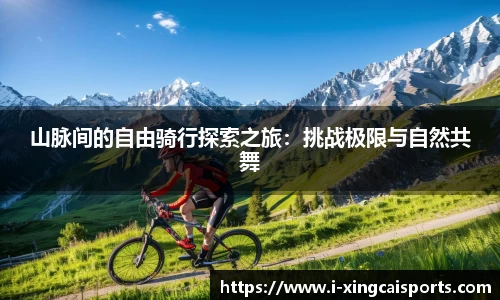 山脉间的自由骑行探索之旅：挑战极限与自然共舞