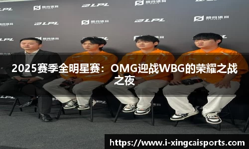 2025赛季全明星赛：OMG迎战WBG的荣耀之战之夜